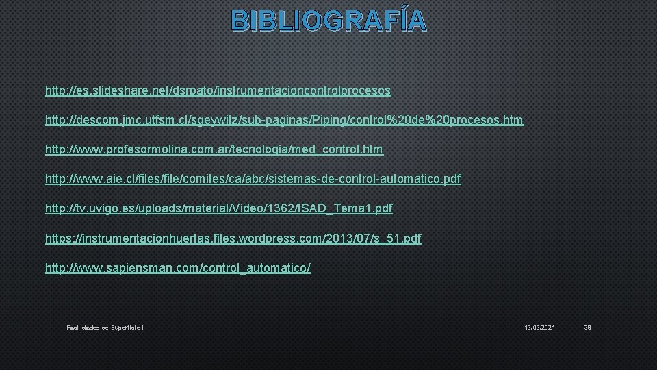 BIBLIOGRAFÍA http: //es. slideshare. net/dsrpato/instrumentacioncontrolprocesos http: //descom. jmc. utfsm. cl/sgeywitz/sub-paginas/Piping/control%20 de%20 procesos. htm http: