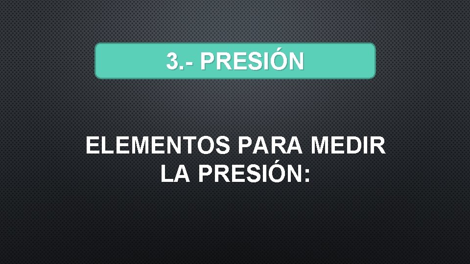 3. - PRESIÓN ELEMENTOS PARA MEDIR LA PRESIÓN: 