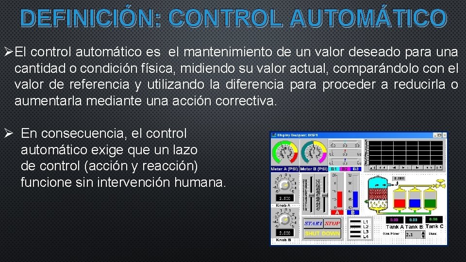 DEFINICIÓN: CONTROL AUTOMÁTICO ØEl control automático es el mantenimiento de un valor deseado para