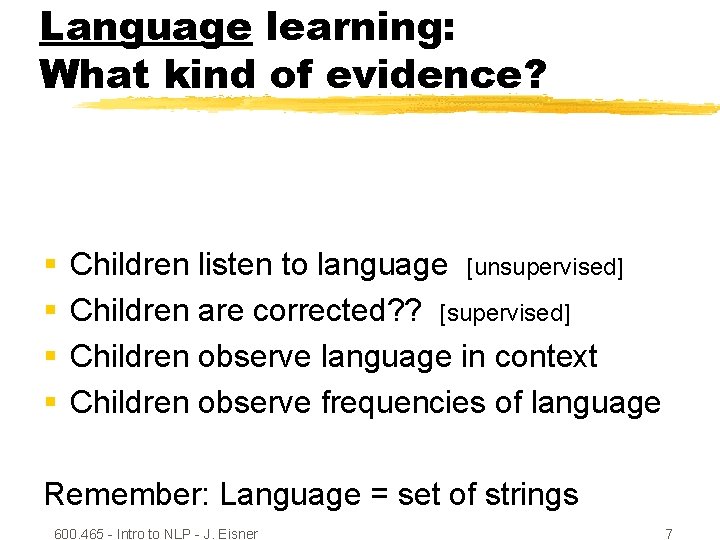 Language learning: What kind of evidence? § § Children listen to language [unsupervised] Children