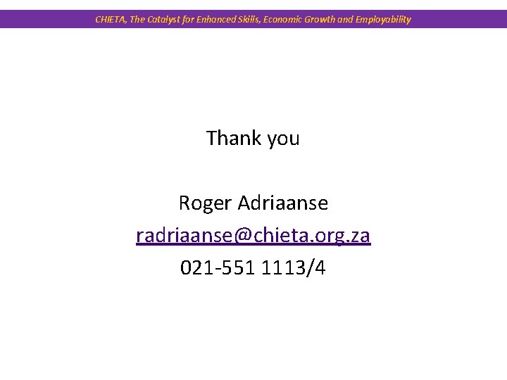 CHIETA, The Catalyst for Enhanced Skills, Economic Growth and Employability Thank you Roger Adriaanse
