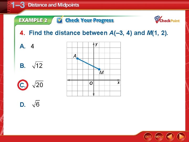 4. Find the distance between A(– 3, 4) and M(1, 2). A. 4 B.