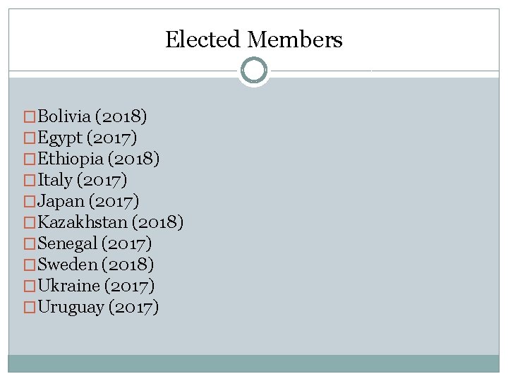 Elected Members �Bolivia (2018) �Egypt (2017) �Ethiopia (2018) �Italy (2017) �Japan (2017) �Kazakhstan (2018)