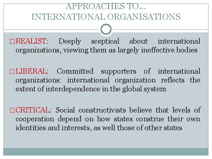 APPROACHES TO… INTERNATIONAL ORGANISATIONS �REALIST: Deeply sceptical about international organizations, viewing them as largely