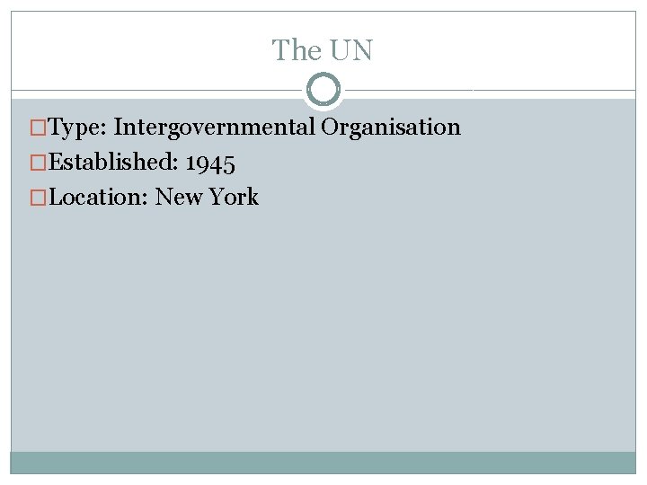 The UN �Type: Intergovernmental Organisation �Established: 1945 �Location: New York 