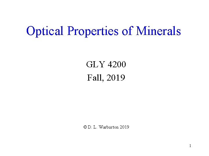 Optical Properties of Minerals GLY 4200 Fall, 2019 © D. L. Warburton 2019 1