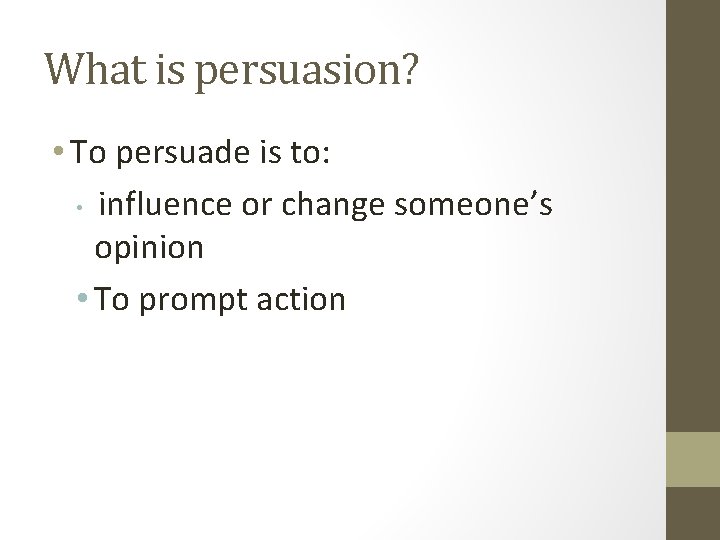 What is persuasion? • To persuade is to: • influence or change someone’s opinion