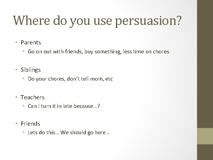 Where do you use persuasion? • Parents • Go on out with friends, buy