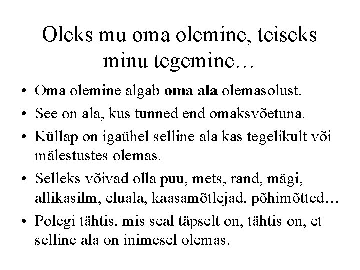 Oleks mu oma olemine, teiseks minu tegemine… • Oma olemine algab oma ala olemasolust.