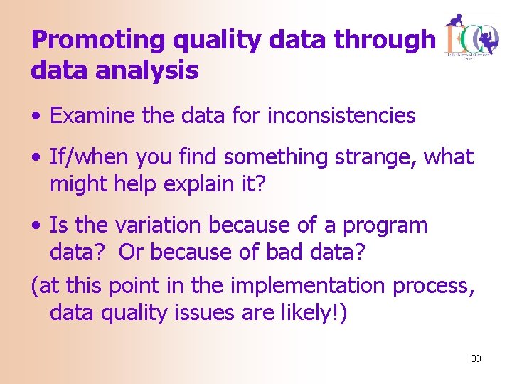 Promoting quality data through data analysis • Examine the data for inconsistencies • If/when