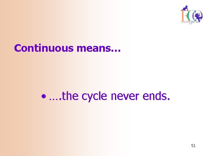 Continuous means… • …. the cycle never ends. 51 