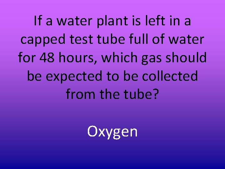 If a water plant is left in a capped test tube full of water If a water plant is left in a capped test tube full of water