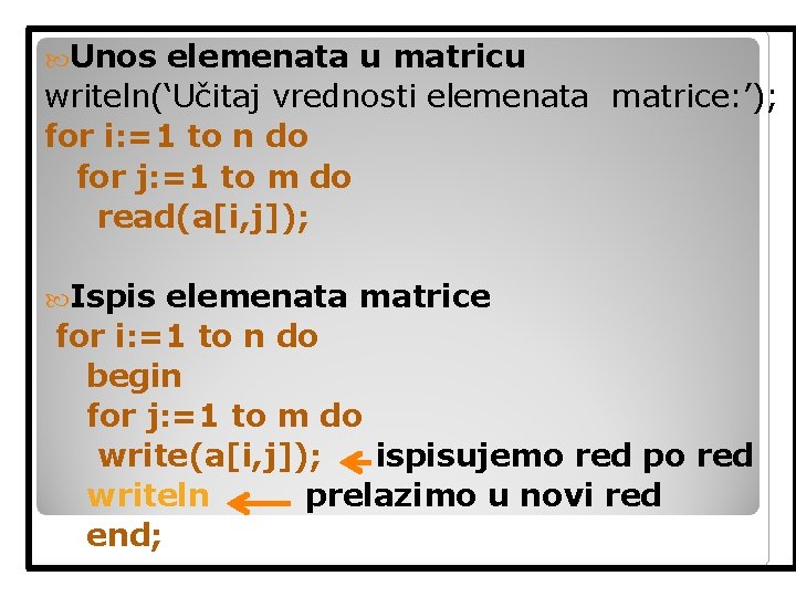 Unos elemenata u matricu writeln(‘Učitaj vrednosti elemenata matrice: ’); for i: =1 to