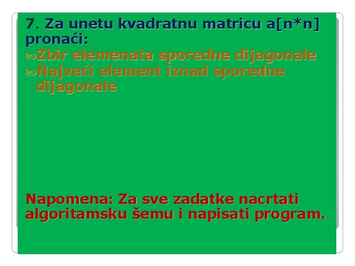 7. Za unetu kvadratnu matricu a[n*n] pronaći: Zbir elemenata sporedne dijagonale Najveći element iznad