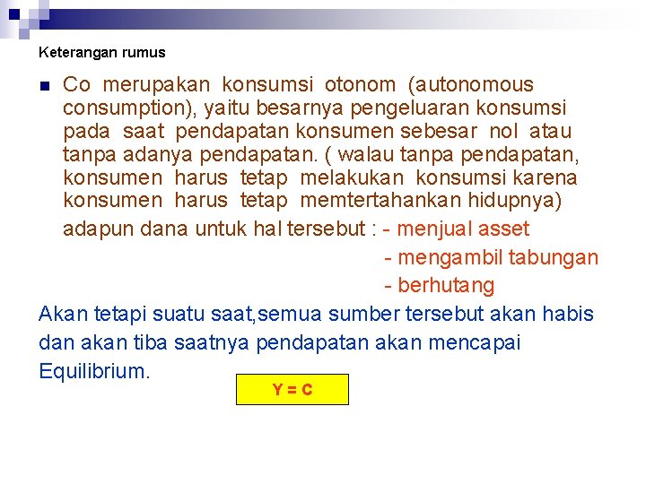 Keterangan rumus Co merupakan konsumsi otonom (autonomous consumption), yaitu besarnya pengeluaran konsumsi pada saat