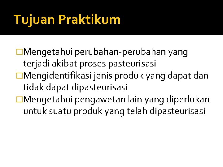 Tujuan Praktikum �Mengetahui perubahan-perubahan yang terjadi akibat proses pasteurisasi �Mengidentifikasi jenis produk yang dapat