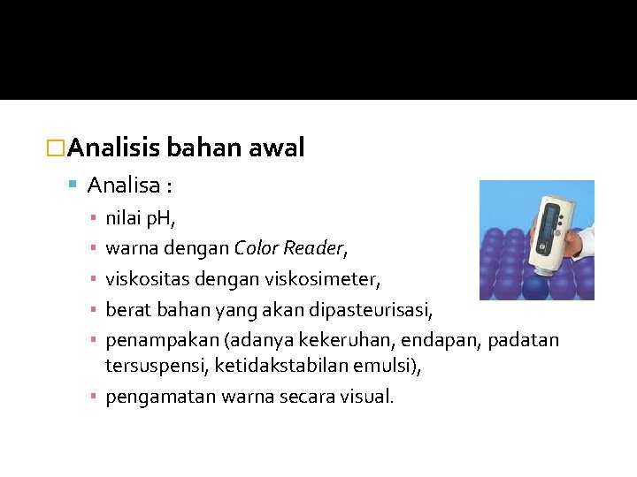 �Analisis bahan awal Analisa : ▪ nilai p. H, ▪ warna dengan Color Reader,