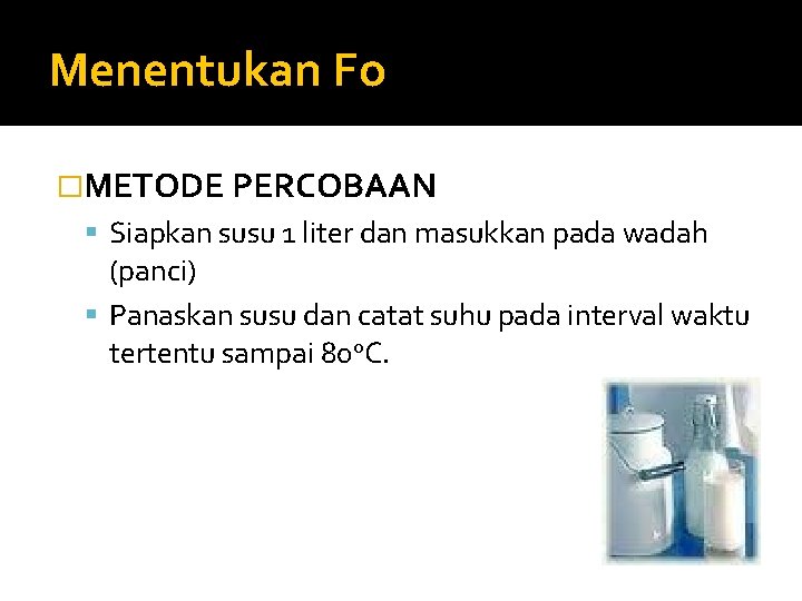 Menentukan Fo �METODE PERCOBAAN Siapkan susu 1 liter dan masukkan pada wadah (panci) Panaskan