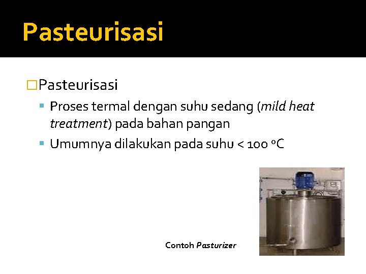 Pasteurisasi �Pasteurisasi Proses termal dengan suhu sedang (mild heat treatment) pada bahan pangan Umumnya