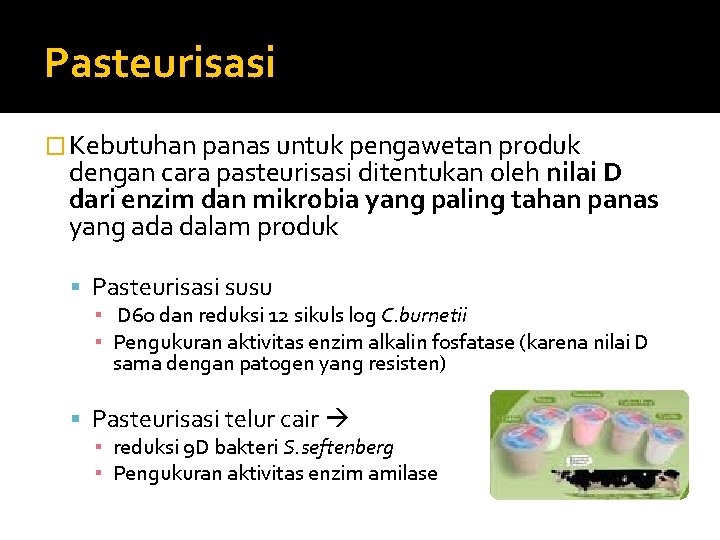 Pasteurisasi � Kebutuhan panas untuk pengawetan produk dengan cara pasteurisasi ditentukan oleh nilai D