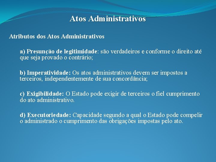 Atos Administrativos Atributos dos Atos Administrativos a) Presunção de legitimidade: são verdadeiros e conforme