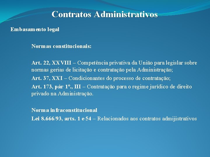 Contratos Administrativos Embasamento legal Normas constitucionais: Art. 22, XXVIII – Competência privativa da União