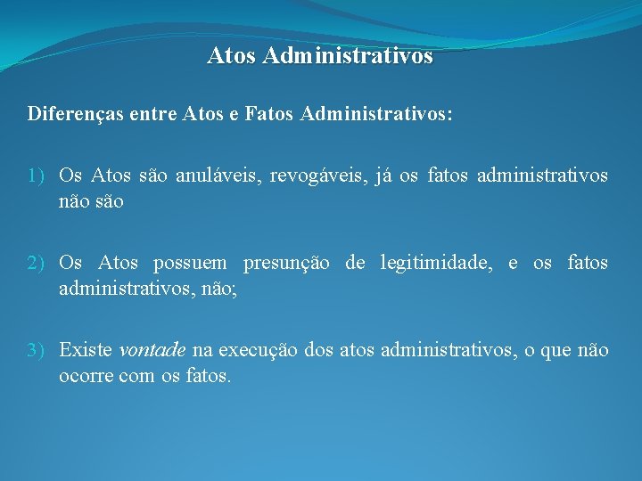 Atos Administrativos Diferenças entre Atos e Fatos Administrativos: 1) Os Atos são anuláveis, revogáveis,