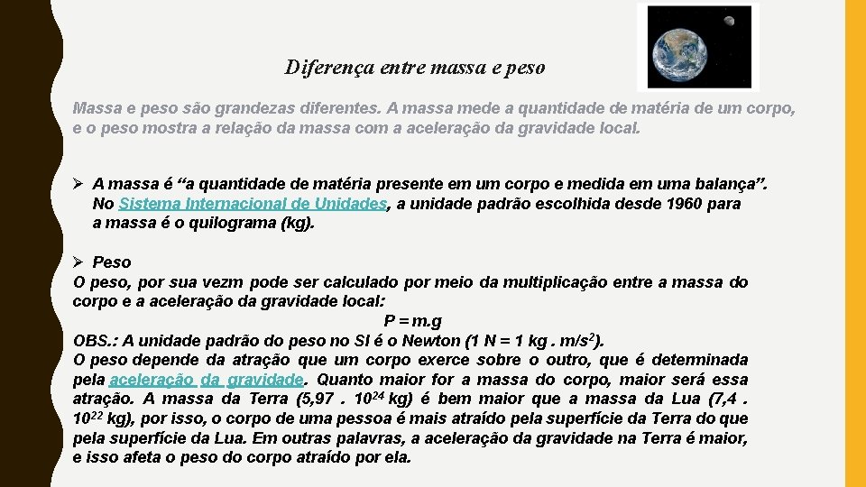 Diferença entre massa e peso Massa e peso são grandezas diferentes. A massa mede