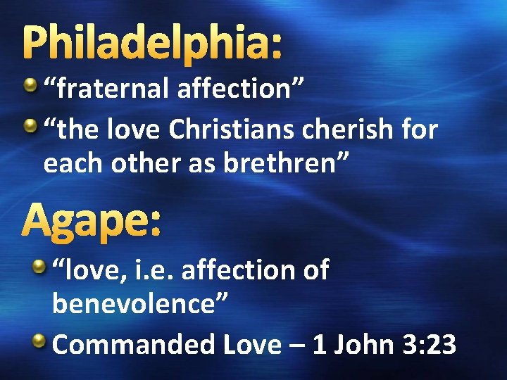 Philadelphia: “fraternal affection” “the love Christians cherish for each other as brethren” Agape: “love,