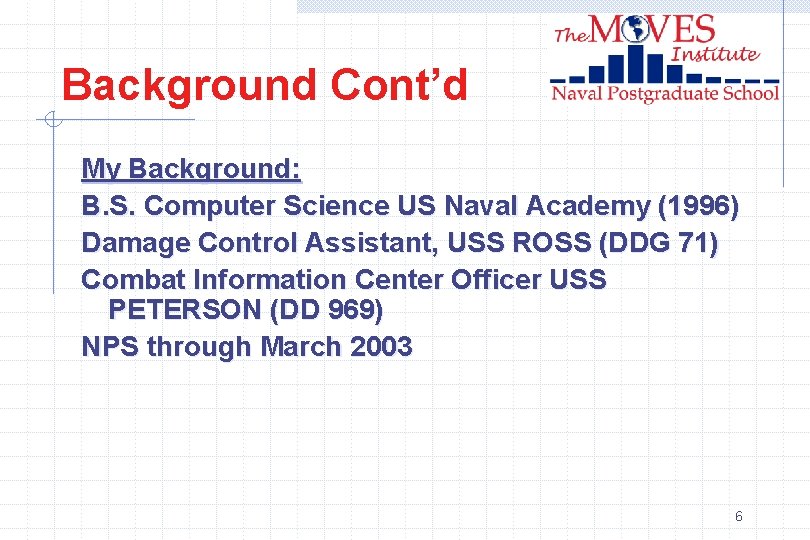 Background Cont’d My Background: B. S. Computer Science US Naval Academy (1996) Damage Control