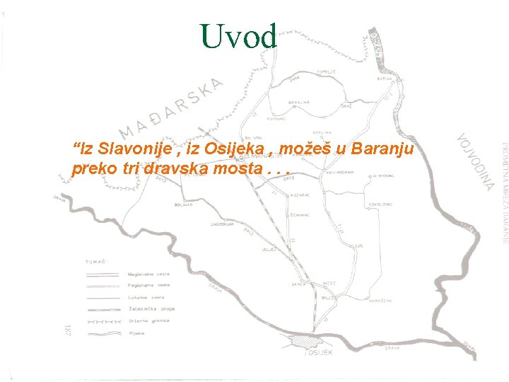 Uvod “Iz Slavonije , iz Osijeka , možeš u Baranju preko tri dravska mosta.