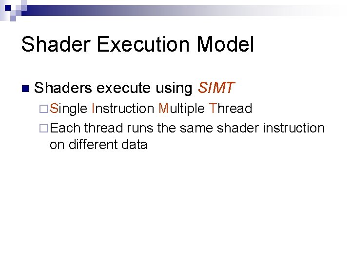 Shader Execution Model n Shaders execute using SIMT ¨ Single Instruction Multiple Thread ¨