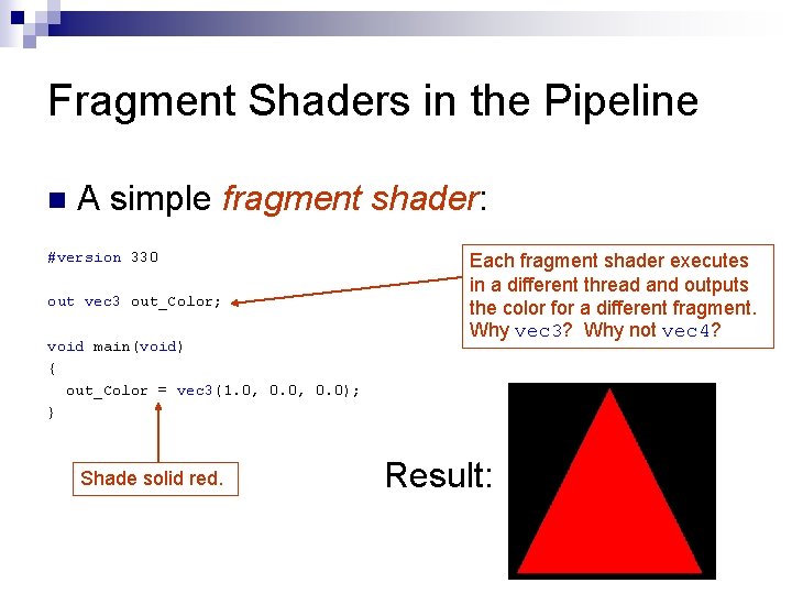 Fragment Shaders in the Pipeline n A simple fragment shader: #version 330 out vec