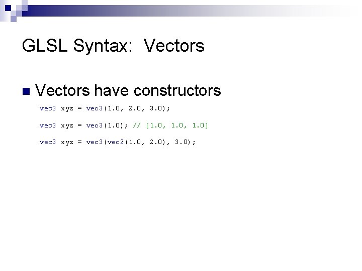 GLSL Syntax: Vectors n Vectors have constructors vec 3 xyz = vec 3(1. 0,