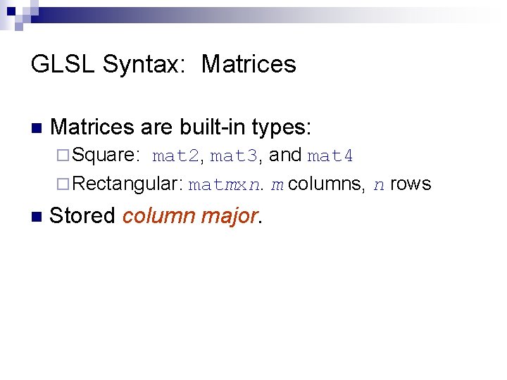 GLSL Syntax: Matrices n Matrices are built-in types: ¨ Square: mat 2, mat 3,