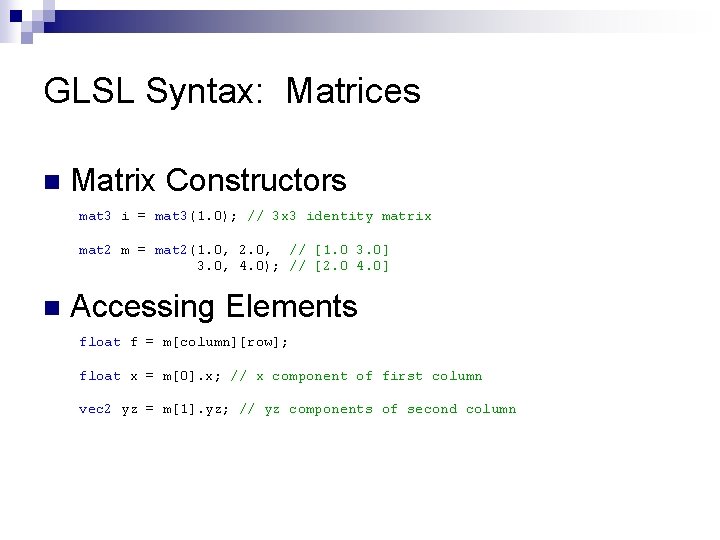 GLSL Syntax: Matrices n Matrix Constructors mat 3 i = mat 3(1. 0); //