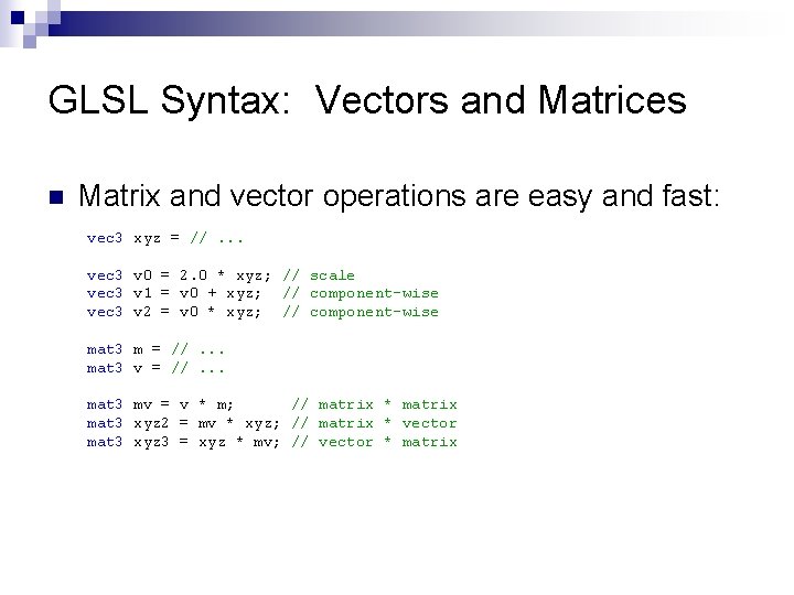 GLSL Syntax: Vectors and Matrices n Matrix and vector operations are easy and fast: