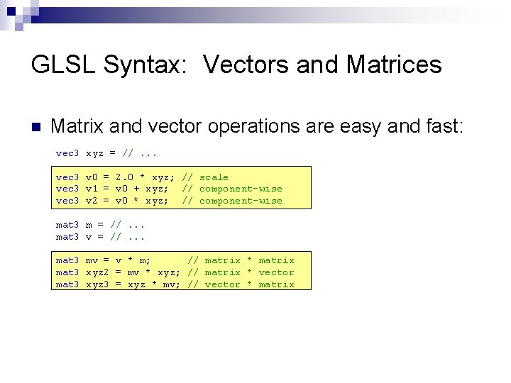 GLSL Syntax: Vectors and Matrices n Matrix and vector operations are easy and fast: