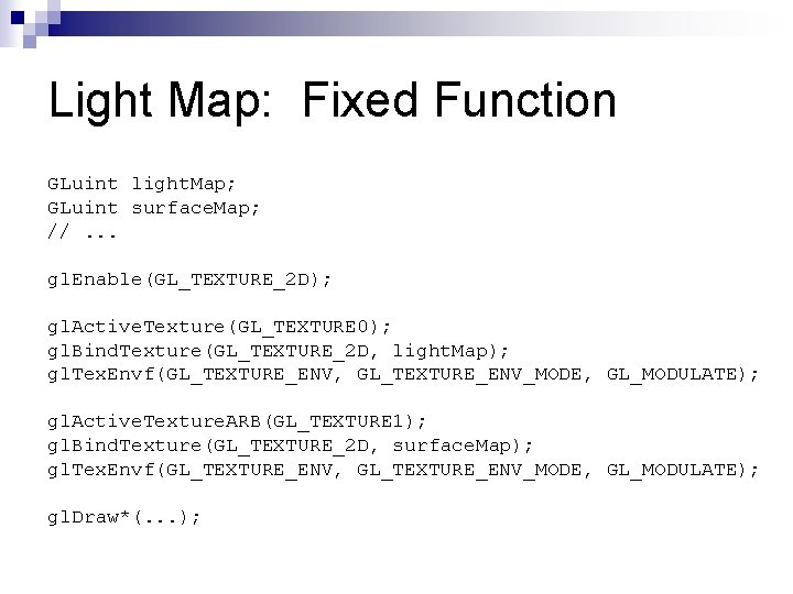 Light Map: Fixed Function GLuint light. Map; GLuint surface. Map; //. . . gl.