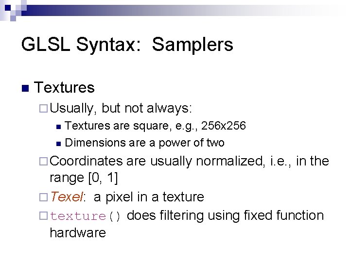 GLSL Syntax: Samplers n Textures ¨ Usually, but not always: Textures are square, e.