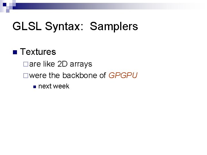 GLSL Syntax: Samplers n Textures ¨ are like 2 D arrays ¨ were the