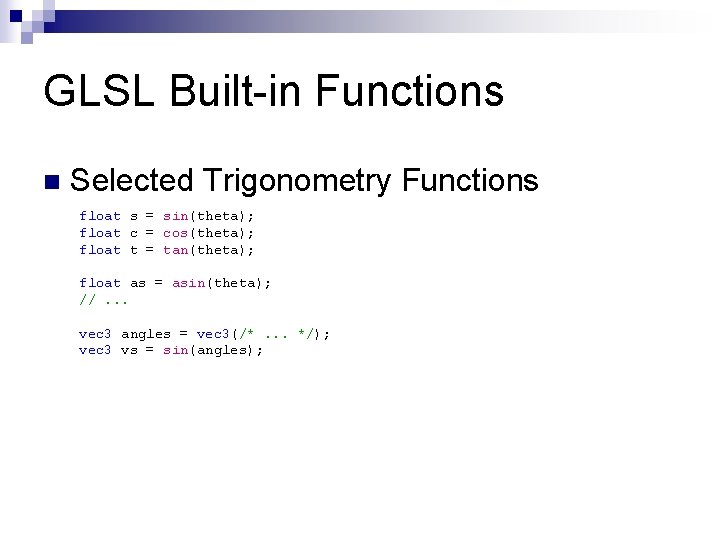 GLSL Built-in Functions n Selected Trigonometry Functions float s = sin(theta); float c =