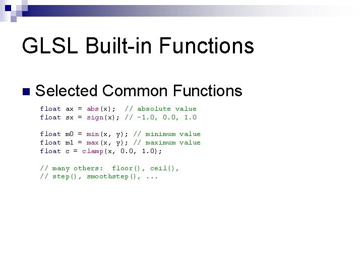 GLSL Built-in Functions n Selected Common Functions float ax = abs(x); // absolute value