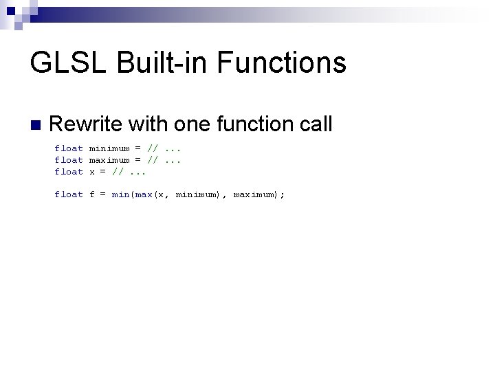 GLSL Built-in Functions n Rewrite with one function call float minimum = //. .