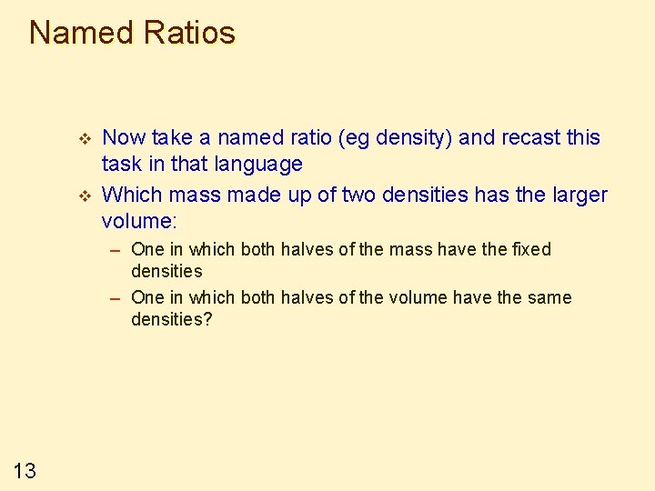 Named Ratios v v Now take a named ratio (eg density) and recast this