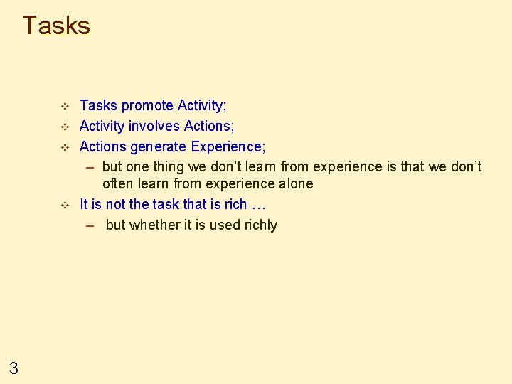 Tasks v v 3 Tasks promote Activity; Activity involves Actions; Actions generate Experience; –
