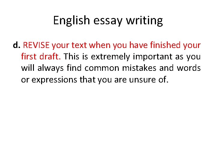 English essay writing d. REVISE your text when you have finished your first draft.