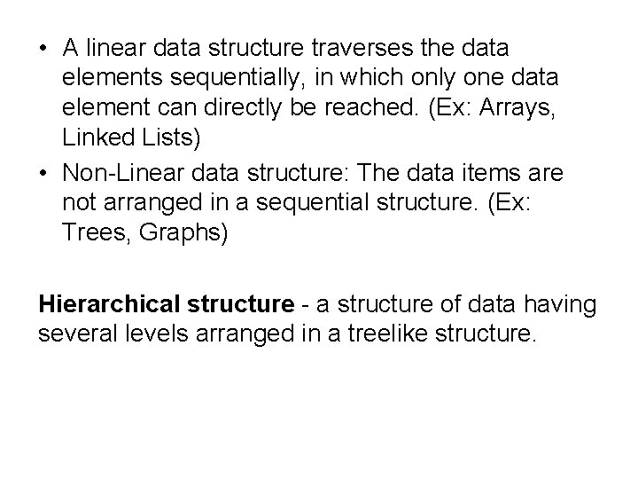 • A linear data structure traverses the data elements sequentially, in which only • A linear data structure traverses the data elements sequentially, in which only