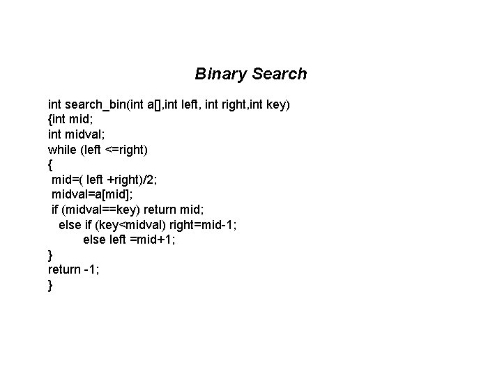 Binary Search int search_bin(int a[], int left, int right, int key) {int mid; int
