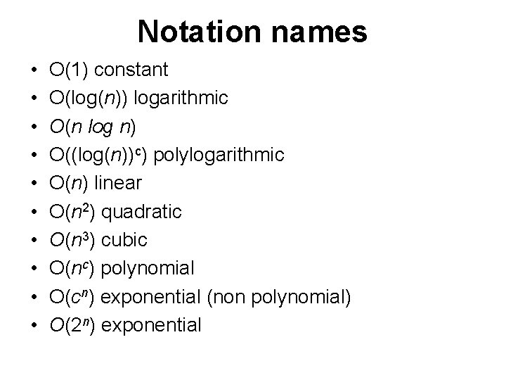 Notation names • • • O(1) constant O(log(n)) logarithmic O(n log n) O((log(n))c) polylogarithmic Notation names • • • O(1) constant O(log(n)) logarithmic O(n log n) O((log(n))c) polylogarithmic